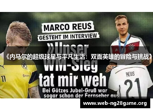 《内马尔的超级球星与平凡生活:双面英雄的冒险与挑战》 《内马尔的超级球星与平凡生活:双面英雄的冒险与挑战》