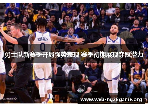 勇士队新赛季开局强势表现 赛季初期展现夺冠潜力 勇士队新赛季开局强势表现 赛季初期展现夺冠潜力
