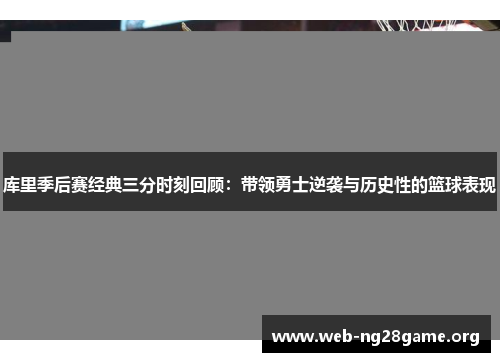 库里季后赛经典三分时刻回顾:带领勇士逆袭与历史性的篮球表现 库里季后赛经典三分时刻回顾:带领勇士逆袭与历史性的篮球表现