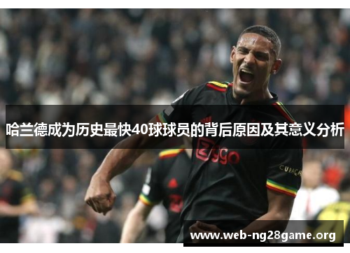哈兰德成为历史最快40球球员的背后原因及其意义分析