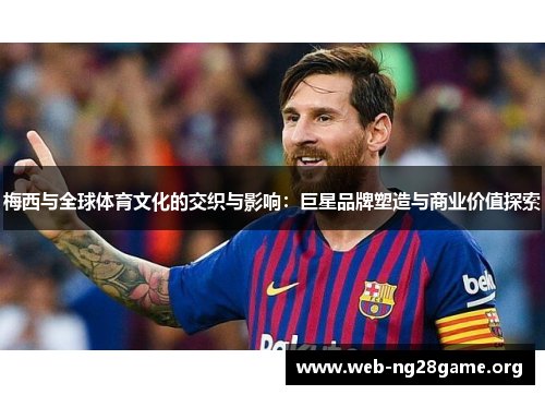 梅西与全球体育文化的交织与影响:巨星品牌塑造与商业价值探索 梅西与全球体育文化的交织与影响:巨星品牌塑造与商业价值探索
