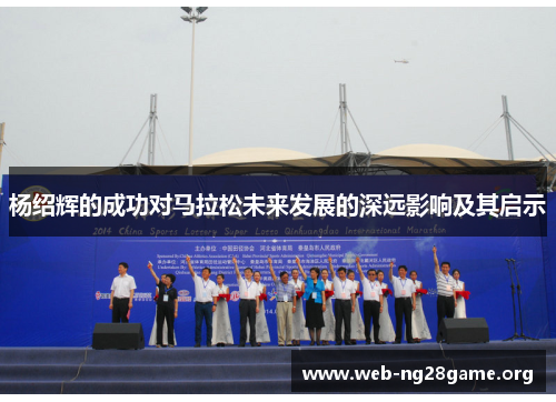 杨绍辉的成功对马拉松未来发展的深远影响及其启示 杨绍辉的成功对马拉松未来发展的深远影响及其启示