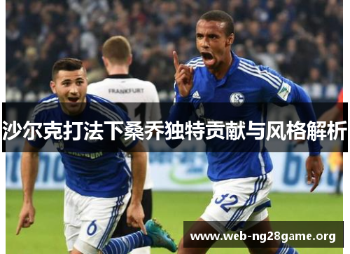 沙尔克打法下桑乔独特贡献与风格解析 沙尔克打法下桑乔独特贡献与风格解析
