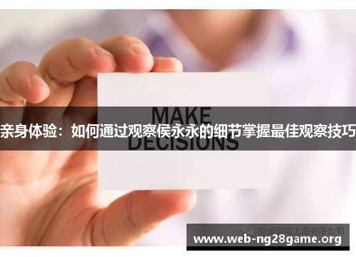 亲身体验:如何通过观察侯永永的细节掌握最佳观察技巧 亲身体验:如何通过观察侯永永的细节掌握最佳观察技巧