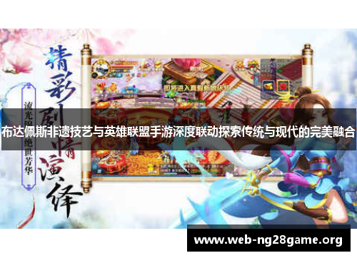 布达佩斯非遗技艺与英雄联盟手游深度联动探索传统与现代的完美融合