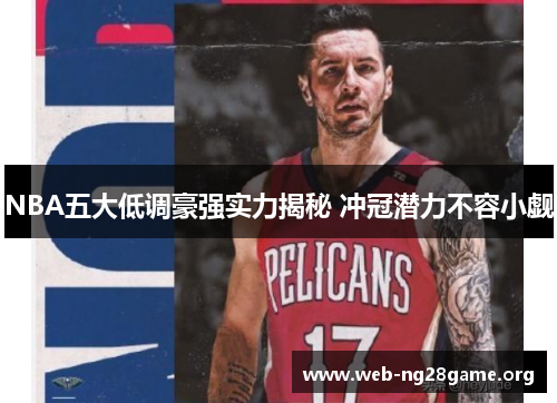 NBA五大低调豪强实力揭秘 冲冠潜力不容小觑 NBA五大低调豪强实力揭秘 冲冠潜力不容小觑