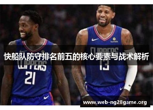 快船队防守排名前五的核心要素与战术解析 快船队防守排名前五的核心要素与战术解析