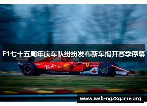 F1七十五周年庆车队纷纷发布新车揭开赛季序幕 F1七十五周年庆车队纷纷发布新车揭开赛季序幕