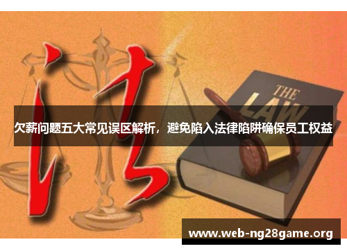 欠薪问题五大常见误区解析，避免陷入法律陷阱确保员工权益