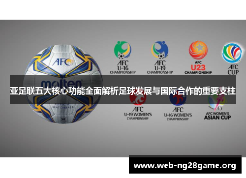 亚足联五大核心功能全面解析足球发展与国际合作的重要支柱 亚足联五大核心功能全面解析足球发展与国际合作的重要支柱