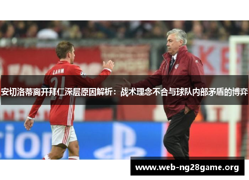 安切洛蒂离开拜仁深层原因解析:战术理念不合与球队内部矛盾的博弈 安切洛蒂离开拜仁深层原因解析:战术理念不合与球队内部矛盾的博弈