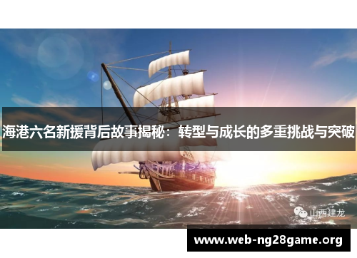海港六名新援背后故事揭秘:转型与成长的多重挑战与突破 海港六名新援背后故事揭秘:转型与成长的多重挑战与突破