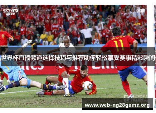 世界杯直播频道选择技巧与推荐助你轻松享受赛事精彩瞬间 世界杯直播频道选择技巧与推荐助你轻松享受赛事精彩瞬间