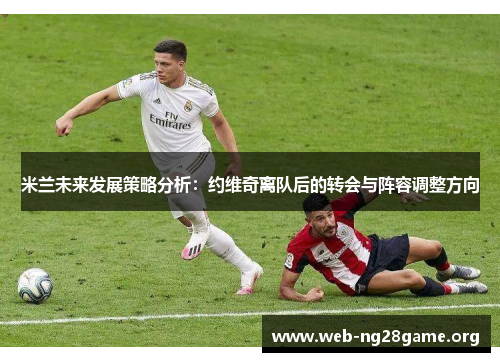 米兰未来发展策略分析：约维奇离队后的转会与阵容调整方向