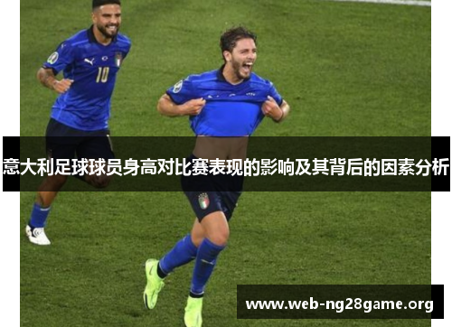 意大利足球球员身高对比赛表现的影响及其背后的因素分析 意大利足球球员身高对比赛表现的影响及其背后的因素分析