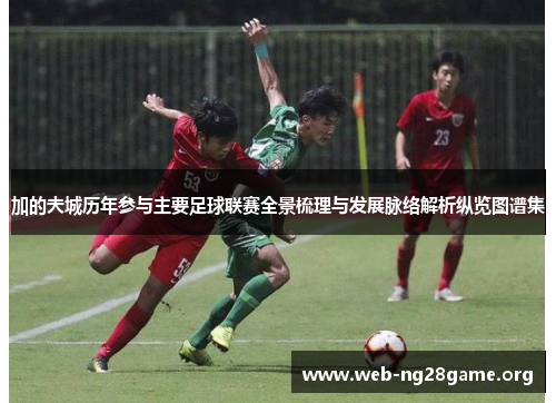 加的夫城历年参与主要足球联赛全景梳理与发展脉络解析纵览图谱集 加的夫城历年参与主要足球联赛全景梳理与发展脉络解析纵览图谱集